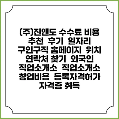(주)진앤도 수수료 비용 추천 | 후기 | 일자리 구인구직 홈페이지 | 위치 연락처 찾기 | 외국인 직업소개소 | 직업소개소 창업비용 | 등록자격허가 | 자격증 취득