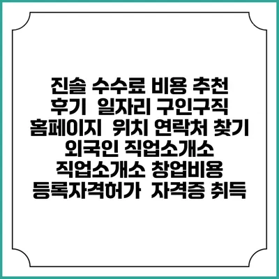 진솔 수수료 비용 추천 | 후기 | 일자리 구인구직 홈페이지 | 위치 연락처 찾기 | 외국인 직업소개소 | 직업소개소 창업비용 | 등록자격허가 | 자격증 취득