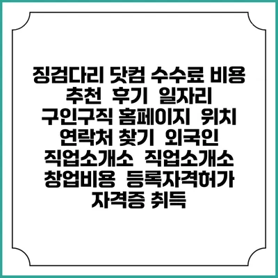 징검다리 닷컴 수수료 비용 추천 | 후기 | 일자리 구인구직 홈페이지 | 위치 연락처 찾기 | 외국인 직업소개소 | 직업소개소 창업비용 | 등록자격허가 | 자격증 취득