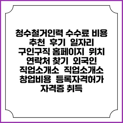 청수철거인력 수수료 비용 추천 | 후기 | 일자리 구인구직 홈페이지 | 위치 연락처 찾기 | 외국인 직업소개소 | 직업소개소 창업비용 | 등록자격허가 | 자격증 취득