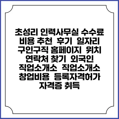 초성리 인력사무실 수수료 비용 추천 | 후기 | 일자리 구인구직 홈페이지 | 위치 연락처 찾기 | 외국인 직업소개소 | 직업소개소 창업비용 | 등록자격허가 | 자격증 취득