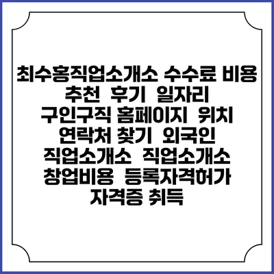 최수홍직업소개소 수수료 비용 추천 | 후기 | 일자리 구인구직 홈페이지 | 위치 연락처 찾기 | 외국인 직업소개소 | 직업소개소 창업비용 | 등록자격허가 | 자격증 취득