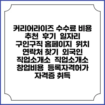 커리어라이즈 수수료 비용 추천 | 후기 | 일자리 구인구직 홈페이지 | 위치 연락처 찾기 | 외국인 직업소개소 | 직업소개소 창업비용 | 등록자격허가 | 자격증 취득