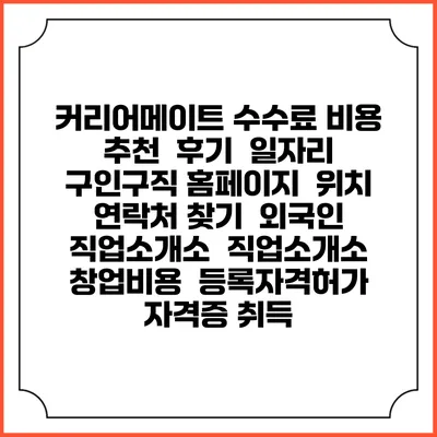 커리어메이트 수수료 비용 추천 | 후기 | 일자리 구인구직 홈페이지 | 위치 연락처 찾기 | 외국인 직업소개소 | 직업소개소 창업비용 | 등록자격허가 | 자격증 취득