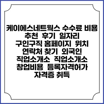 케이에스네트웍스 수수료 비용 추천 | 후기 | 일자리 구인구직 홈페이지 | 위치 연락처 찾기 | 외국인 직업소개소 | 직업소개소 창업비용 | 등록자격허가 | 자격증 취득