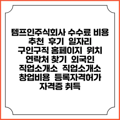 템프인주식회사 수수료 비용 추천 | 후기 | 일자리 구인구직 홈페이지 | 위치 연락처 찾기 | 외국인 직업소개소 | 직업소개소 창업비용 | 등록자격허가 | 자격증 취득