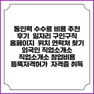 통인력 수수료 비용 추천 | 후기 | 일자리 구인구직 홈페이지 | 위치 연락처 찾기 | 외국인 직업소개소 | 직업소개소 창업비용 | 등록자격허가 | 자격증 취득