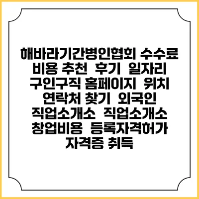해바라기간병인협회 수수료 비용 추천 | 후기 | 일자리 구인구직 홈페이지 | 위치 연락처 찾기 | 외국인 직업소개소 | 직업소개소 창업비용 | 등록자격허가 | 자격증 취득