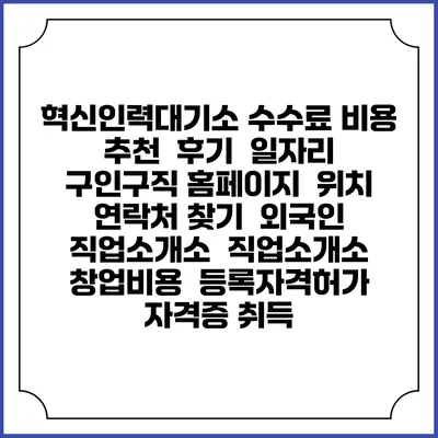 혁신인력대기소 수수료 비용 추천 | 후기 | 일자리 구인구직 홈페이지 | 위치 연락처 찾기 | 외국인 직업소개소 | 직업소개소 창업비용 | 등록자격허가 | 자격증 취득