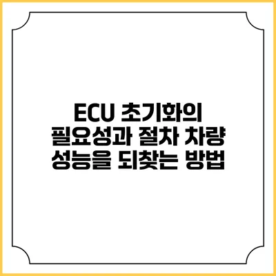 ECU 초기화의 필요성과 절차: 차량 성능을 되찾는 방법