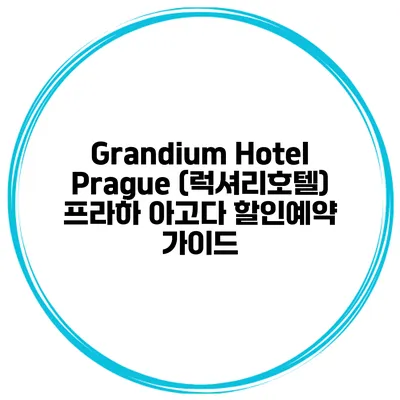 Grandium Hotel Prague (럭셔리호텔) 프라하 아고다 할인예약 가이드