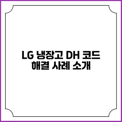 LG 냉장고 DH 코드 해결 사례 소개