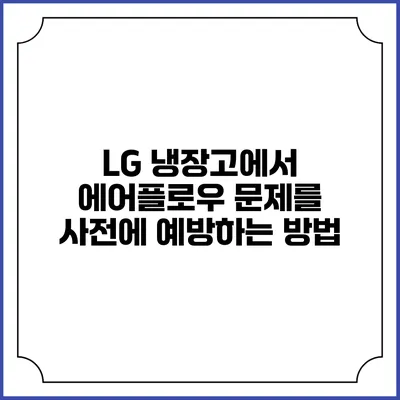 LG 냉장고에서 에어플로우 문제를 사전에 예방하는 방법