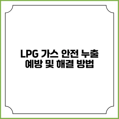 LPG 가스 안전 누출 예방 및 해결 방법