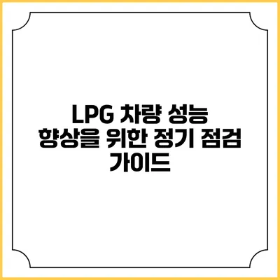 LPG 차량 성능 향상을 위한 정기 점검 가이드