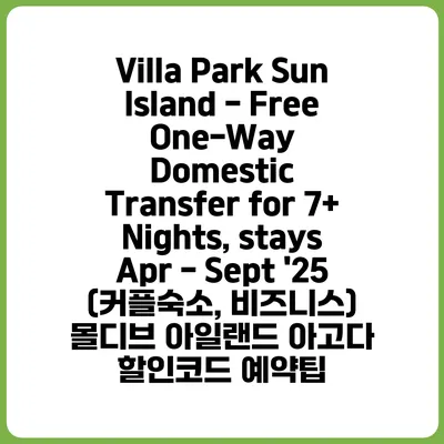 Villa Park Sun Island - Free One-Way Domestic Transfer for 7+ Nights, stays Apr - Sept '25 (커플숙소, 비즈니스) 몰디브 아일랜드 아고다 할인코드 예약팁