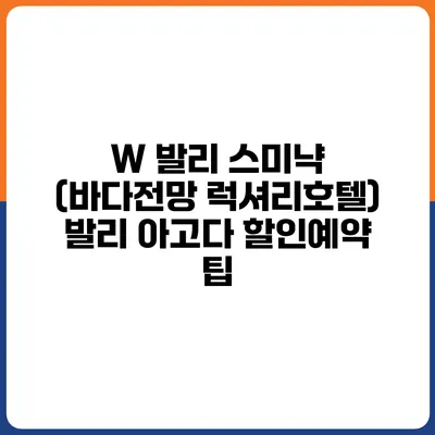 W 발리 스미냑 (바다전망 럭셔리호텔) 발리 아고다 할인예약 팁