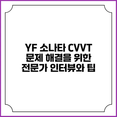 YF 소나타 CVVT 문제 해결을 위한 전문가 인터뷰와 팁