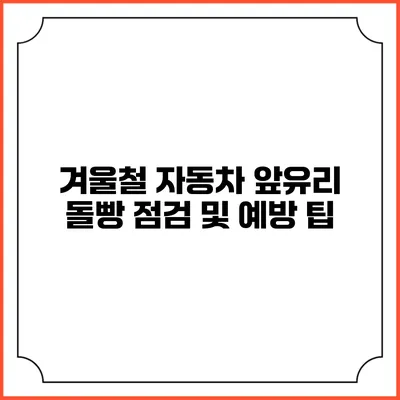 겨울철 자동차 앞유리 돌빵 점검 및 예방 팁