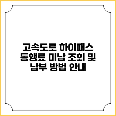 고속도로 하이패스 통행료 미납 조회 및 납부 방법 안내