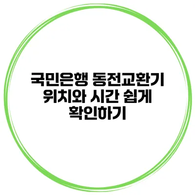 국민은행 동전교환기 위치와 시간 쉽게 확인하기