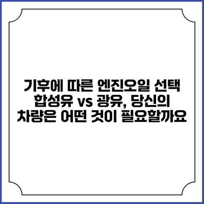 기후에 따른 엔진오일 선택: 합성유 vs 광유, 당신의 차량은 어떤 것이 필요할까요?