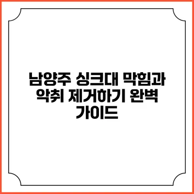 남양주 싱크대 막힘과 악취 제거하기: 완벽 가이드