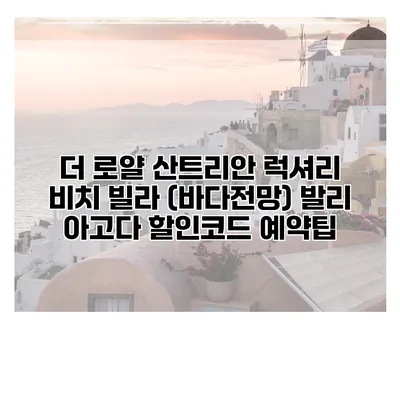 더 로얄 산트리안 럭셔리 비치 빌라 (바다전망) 발리 아고다 할인코드 예약팁