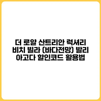 더 로얄 산트리안 럭셔리 비치 빌라 (바다전망) 발리 아고다 할인코드 활용법
