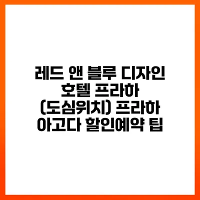 레드 앤 블루 디자인 호텔 프라하 (도심위치) 프라하 아고다 할인예약 팁