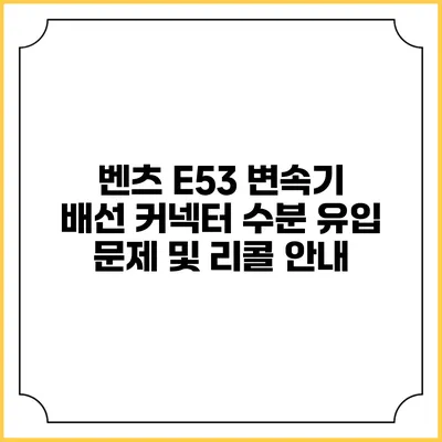 벤츠 E53 변속기 배선 커넥터 수분 유입 문제 및 리콜 안내