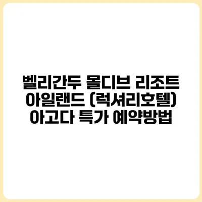 벨리간두 몰디브 리조트 아일랜드 (럭셔리호텔) 아고다 특가 예약방법