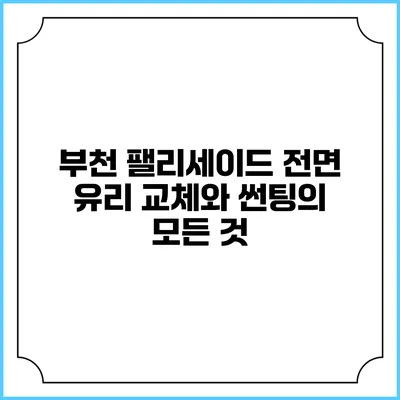 부천 팰리세이드 전면 유리 교체와 썬팅의 모든 것