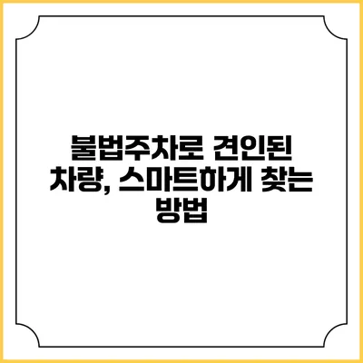 불법주차로 견인된 차량, 스마트하게 찾는 방법