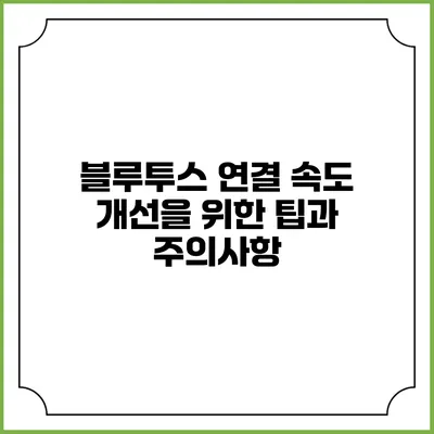 블루투스 연결 속도 개선을 위한 팁과 주의사항