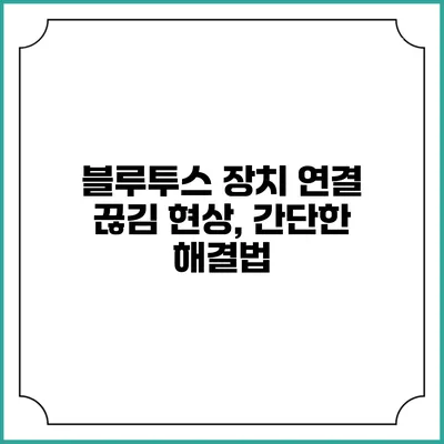 블루투스 장치 연결 끊김 현상, 간단한 해결법