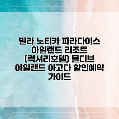빌라 노티카 파라다이스 아일랜드 리조트 (럭셔리호텔) 몰디브 아일랜드 아고다 할인예약 가이드