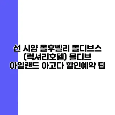 선 시얌 올후벨리 몰디브스 (럭셔리호텔) 몰디브 아일랜드 아고다 할인예약 팁