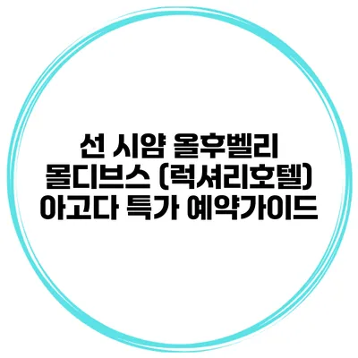 선 시얌 올후벨리 몰디브스 (럭셔리호텔) 아고다 특가 예약가이드