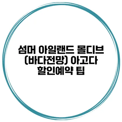 섬머 아일랜드 몰디브 (바다전망) 아고다 할인예약 팁