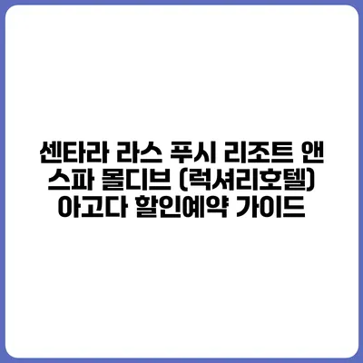 센타라 라스 푸시 리조트 앤 스파 몰디브 (럭셔리호텔) 아고다 할인예약 가이드