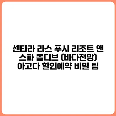 센타라 라스 푸시 리조트 앤 스파 몰디브 (바다전망) 아고다 할인예약 비밀 팁