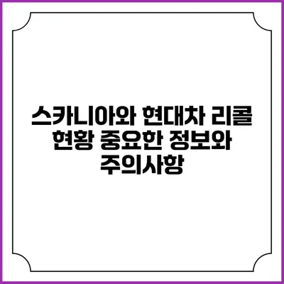 스카니아와 현대차 리콜 현황: 중요한 정보와 주의사항