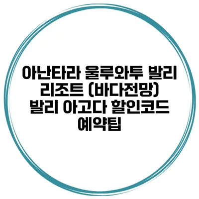 아난타라 울루와투 발리 리조트 (바다전망) 발리 아고다 할인코드 예약팁