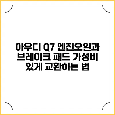 아우디 Q7 엔진오일과 브레이크 패드 가성비 있게 교환하는 법