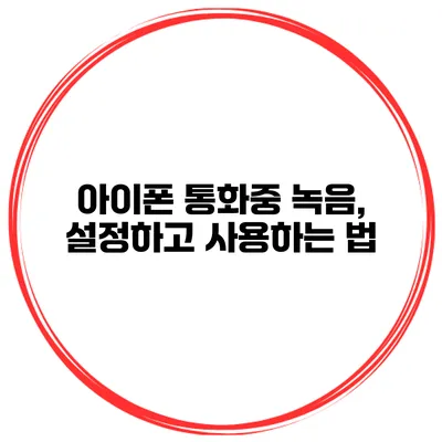 아이폰 통화중 녹음, 설정하고 사용하는 법