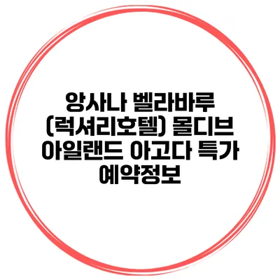 앙사나 벨라바루 (럭셔리호텔) 몰디브 아일랜드 아고다 특가 예약정보