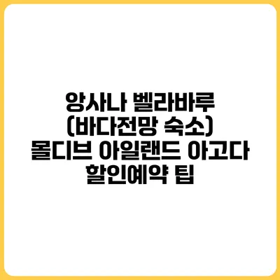 앙사나 벨라바루 (바다전망 숙소) 몰디브 아일랜드 아고다 할인예약 팁