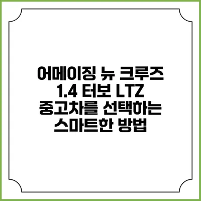 어메이징 뉴 크루즈 1.4 터보 LTZ 중고차를 선택하는 스마트한 방법