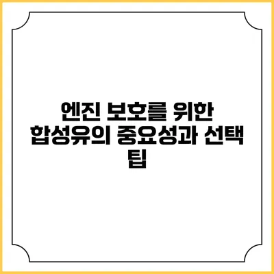 엔진 보호를 위한 합성유의 중요성과 선택 팁